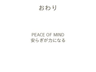 おわり
PEACE OF MIND
安らぎが力になる
 
