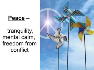 Peace  –   tranquility, mental calm,  freedom from conflict 