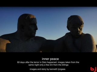 inner peace
60 days after the terror in Oslo happened, images taken from the
            same night only a few km from the killings

            images and story by kenneth lyngaas
 