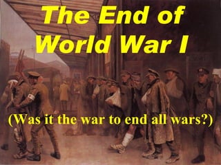 The End of World War I (Was it the war to end all wars?) 