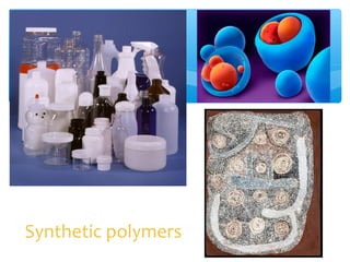 Synthetic polymers
 