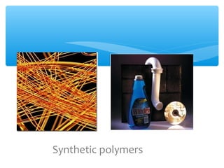 Synthetic polymers
 