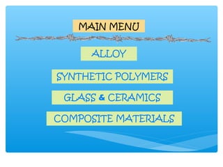 MAIN MENU


     ALLOY

SYNTHETIC POLYMERS

 GLASS & CERAMICS

COMPOSITE MATERIALS
 
