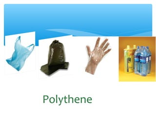 Polythene
 