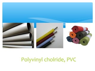 Polyvinyl cholride, PVC
 