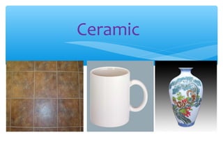 Ceramic
 