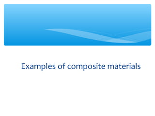 Examples of composite materials
 