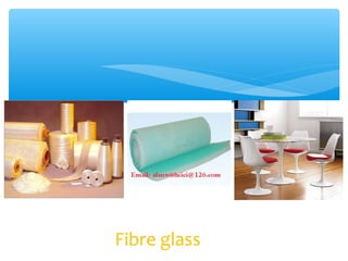Fibre glass
 