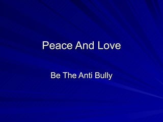 Peace And Love

 Be The Anti Bully
 