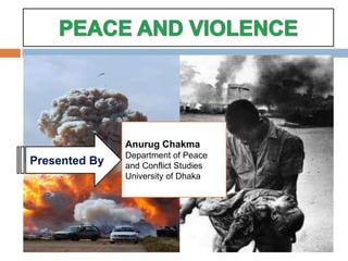 Anurug Chakma
               Department of Peace
Presented By   and Conflict Studies
               University of Dhaka
 