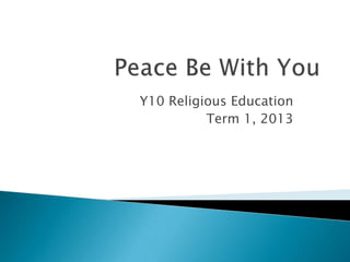 Y10 Religious Education
Term 1, 2013
 