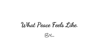 What Peace Feels Like. 
By... 
 