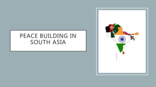 PEACE BUILDING IN
SOUTH ASIA
 