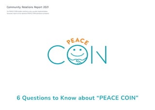 6 Questions to Know about “PEACE COIN”
Community Relations Report 2021
For PEACE COIN holders and those who consider implementation
Summary report on the spread of PEACE COIN and future prospects
 