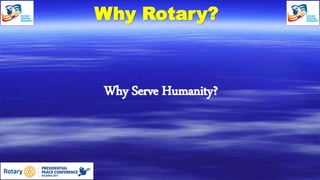 Why Serve Humanity?
Why Rotary?
 