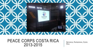 PEACE CORPS COSTA RICA
2013-2015
Barranca, Puntarenas, Costa
Rica
 
