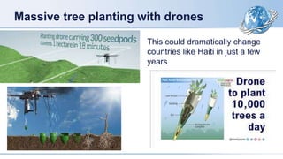Massive tree planting with drones
This could dramatically change
countries like Haiti in just a few
years
 