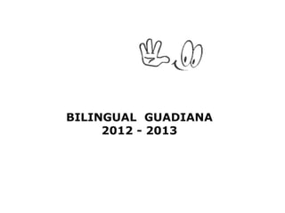 BILINGUAL GUADIANA
     2012 - 2013
 