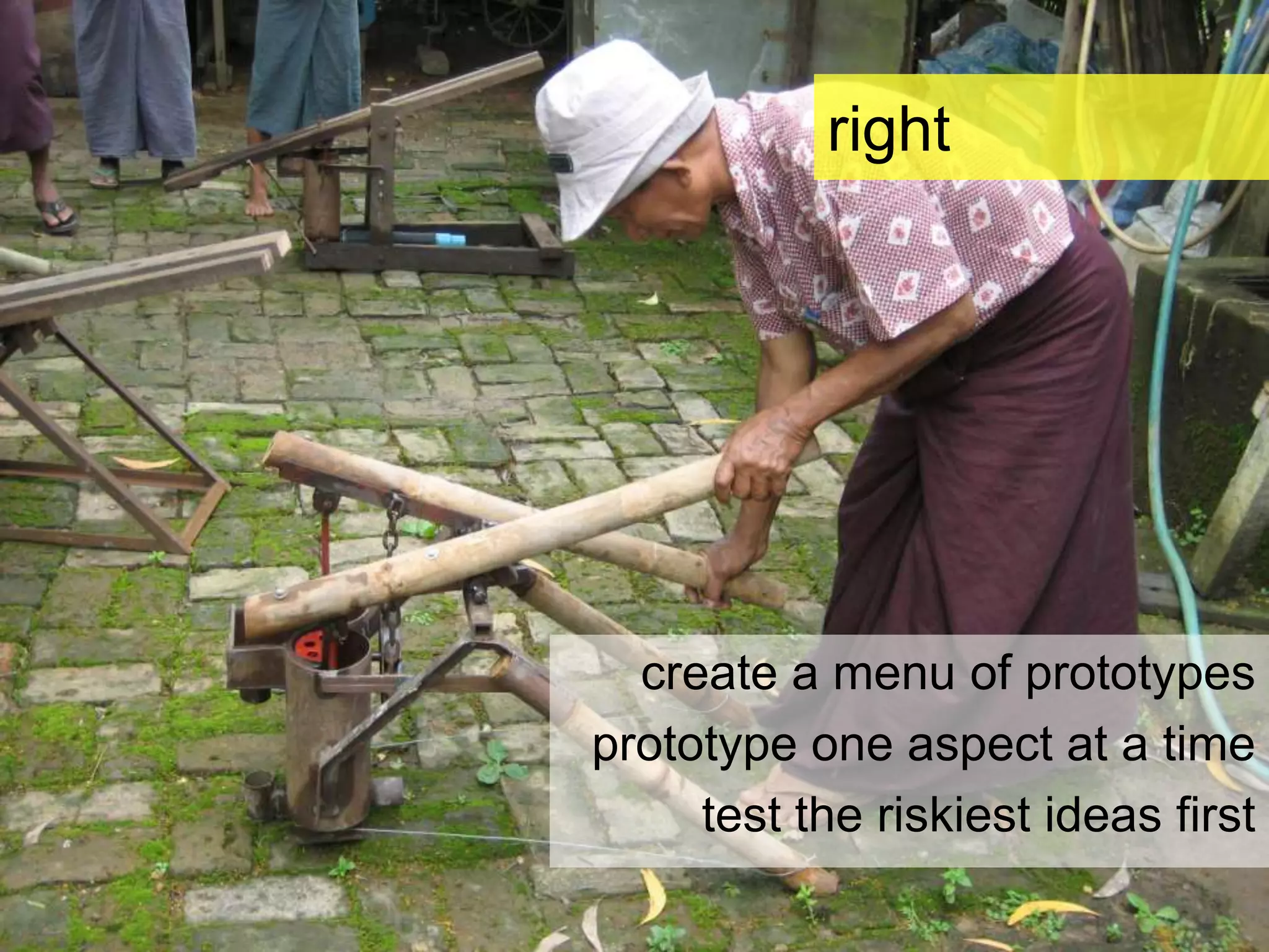 rightcreate a menu of prototypesprototype one aspect at a timetest the riskiest ideas first