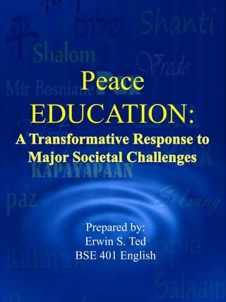 Peace 
EDUCATION: 
Prepared by: 
Erwin S. Ted 
BSE 401 English 
 