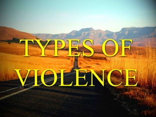TYPES OF
VIOLENCE
 