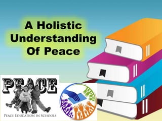 A Holistic
Understanding
Of Peace
 