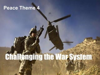 Challenging the War System
Peace Theme 4
 