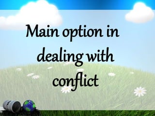 Main option in
dealing with
conflict
 