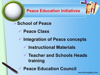 Peace Education Initiatives

School of Peace
 Peace Class
 Integration of Peace concepts

 Instructional Materials
 T...