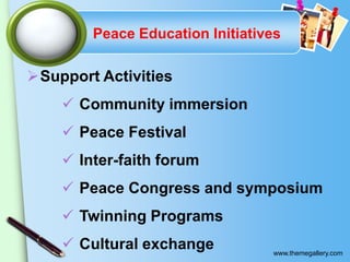Peace Education Initiatives

Support Activities

 Community immersion
 Peace Festival
 Inter-faith forum
 Peace Congr...