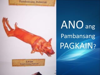 ANO  ang Pambansang  PAGKAIN ? 