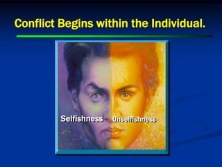 Conflict Begins within the Individual.
Selfishness Unselfishness
 