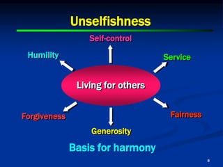 8
Unselfishness
Living for others
Self-control
Service
Fairness
Generosity
Forgiveness
Humility
Basis for harmony
 