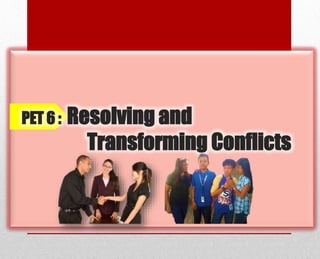 PET 6 : Resolving and
Transforming Conflicts
 