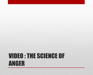 VIDEO : THE SCIENCE OF
ANGER
 