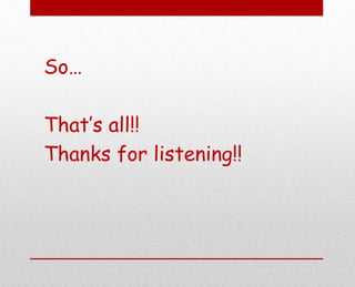 So…
That’s all!!
Thanks for listening!!
 