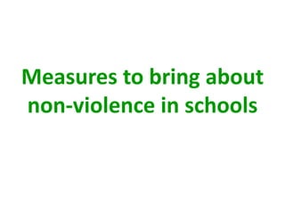 Measures to bring about
non-violence in schools
 