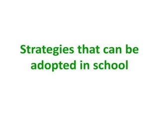 Strategies that can be
adopted in school
 