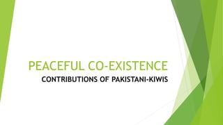 PEACEFUL CO-EXISTENCE
CONTRIBUTIONS OF PAKISTANI-KIWIS
 