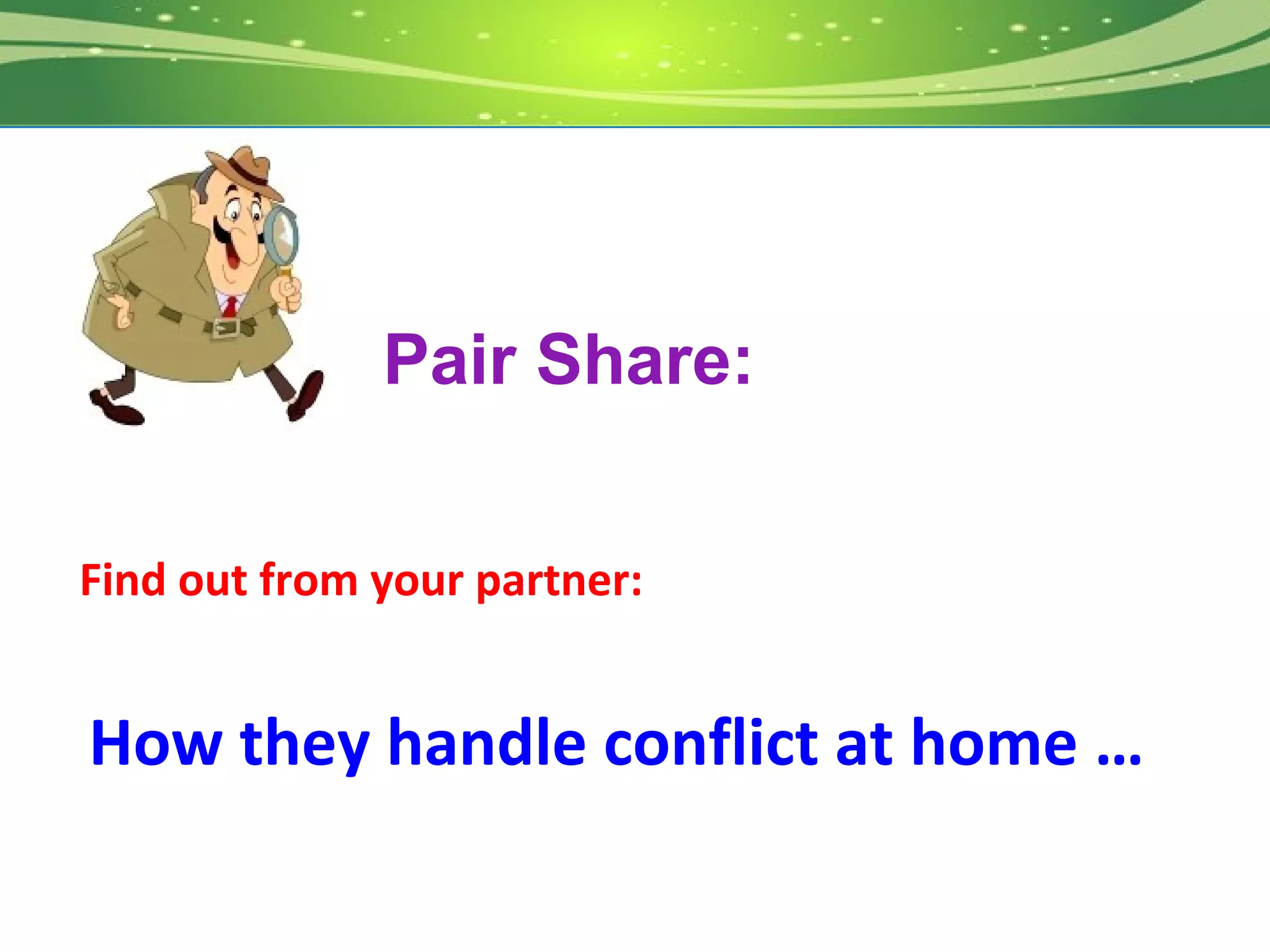 Pair Share:

Find out from your partner:


How they handle conflict at home …
 