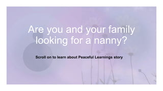 Are you and your family
looking for a nanny?
Scroll on to learn about Peaceful Learnings story
 