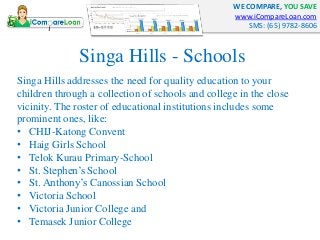 WE COMPARE, YOU SAVE
www.iCompareLoan.com
SMS: (65) 9782-8606
Singa Hills - Schools
Singa Hills addresses the need for qua...