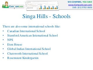 WE COMPARE, YOU SAVE
www.iCompareLoan.com
SMS: (65) 9782-8606
Singa Hills - Schools
There are also some international scho...