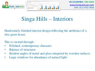 WE COMPARE, YOU SAVE
www.iCompareLoan.com
SMS: (65) 9782-8606
Singa Hills – Interiors
Handsomely finished interior design ...