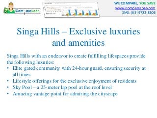 WE COMPARE, YOU SAVE
www.iCompareLoan.com
SMS: (65) 9782-8606
Singa Hills – Exclusive luxuries
and amenities
Singa Hills w...