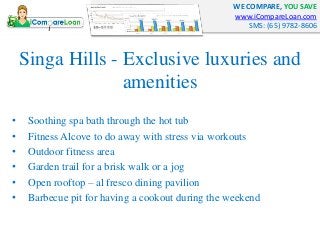 WE COMPARE, YOU SAVE
www.iCompareLoan.com
SMS: (65) 9782-8606
Singa Hills - Exclusive luxuries and
amenities
• Soothing sp...
