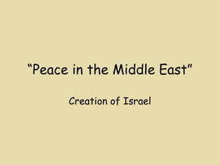 “Peace in the Middle East”

      Creation of Israel
 