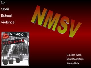 NMSV Bracken Wilde Grant Gustafson  James Kelly No  More School Violence 