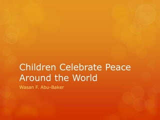Children Celebrate Peace
Around the World
Wasan F. Abu-Baker
 