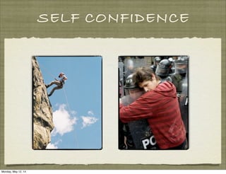 SELF CONFIDENCE
Monday, May 12, 14
 